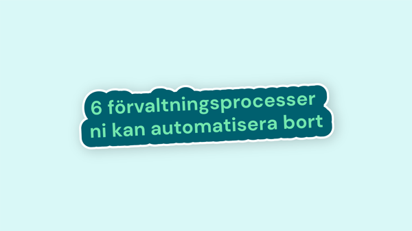 6-forvaltningsprocesser-ni-kan-automatisera-bort